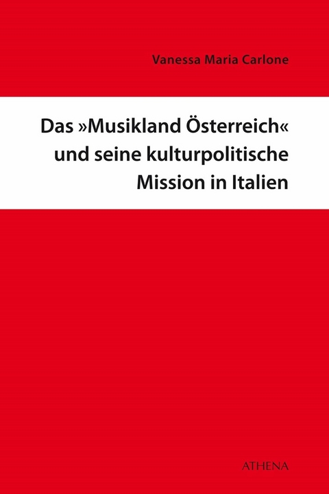 Das "Musikland Österreich" und seine kulturpolitische Mission in Italien - Vanessa Maria Carlone