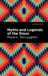 Myths and Legends of the Sioux - Marie L. McLaughlin