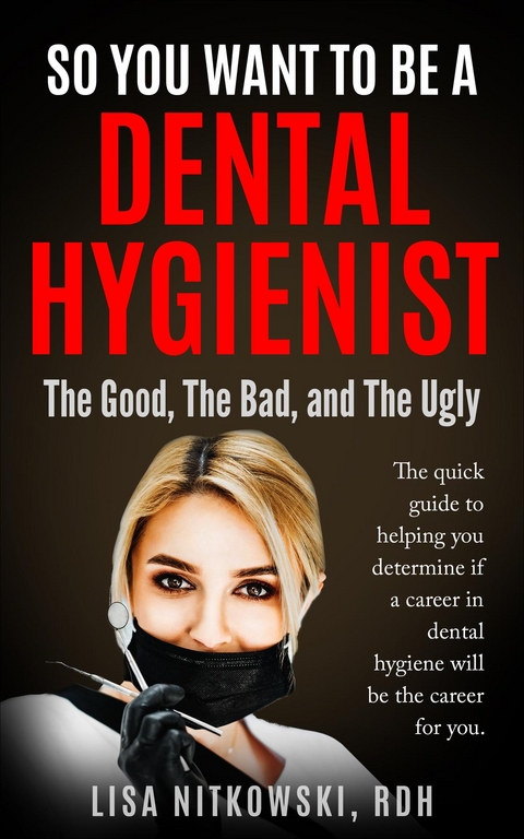 SO YOU WANT TO BE A DENTAL HYGIENIST - Lisa Nitkowski