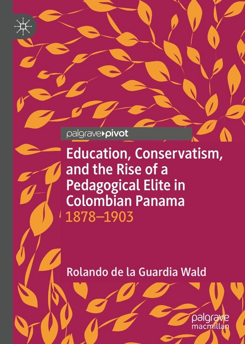 Education, Conservatism, and the Rise of a Pedagogical Elite in Colombian Panama - Rolando de la Guardia Wald