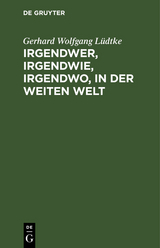 Irgendwer, irgendwie, irgendwo, in der weiten Welt - Gerhard Wolfgang Lüdtke