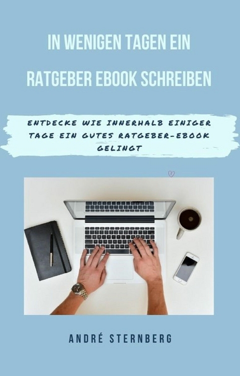 In wenigen Tagen ein Ratgeber-eBook schreiben - Andre Sternberg