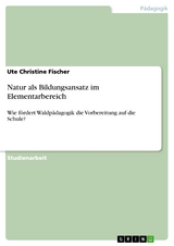 Natur als Bildungsansatz im Elementarbereich - Ute Christine Fischer