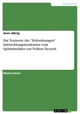 Die Textsorte der "Hofordnungen". Entwicklungstendenzen vom Spätmittelalter zur Frühen Neuzeit - Aron Jährig