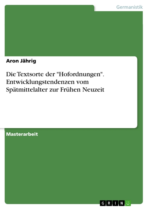 Die Textsorte der "Hofordnungen". Entwicklungstendenzen vom Spätmittelalter zur Frühen Neuzeit - Aron Jährig