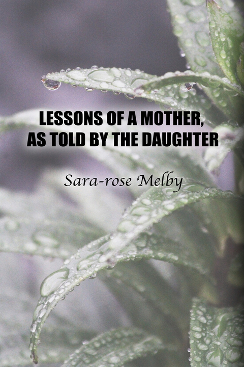 LESSONS OF A MOTHER, AS TOLD BY THE DAUGHTER -  Sara-rose Melby