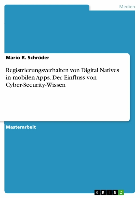 Registrierungsverhalten von Digital Natives in mobilen Apps. Der Einfluss von Cyber-Security-Wissen - Mario R. Schröder