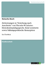 Zielsetzungen in "Erziehung nach Auschwitz" von Theodor W. Adorno. Demokratiepädagogische, Kind zentrierte sowie bildungspolitische Konzeption - Natascha Bosch