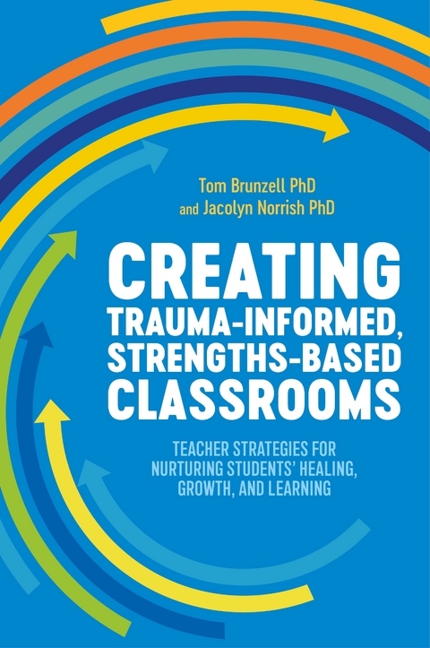 Creating Trauma-Informed, Strengths-Based Classrooms -  Tom Brunzell,  Jacolyn Norrish