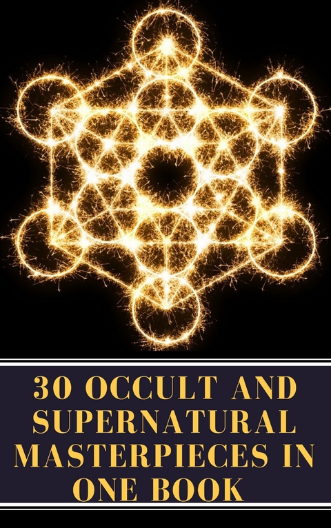 30 Occult and Supernatural Masterpieces in One Book - Washington Irving, Mary Shelley, Charles Dickens, Joseph Sheridan Le Fanu, Elizabeth Cleghorn Gaskell, Louisa May Alcott, Oscar Wilde, Rudyard Kipling, Edith Nesbit, John Meade Falkner, Henry James, H. G. Wells, Montague Rhodes James, Arnold Bennett, Henry Rider Haggard, William Hope Hodgson, Virginia Woolf, A to Z Classics