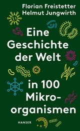 Eine Geschichte der Welt in 100 Mikroorganismen - Florian Freistetter, Helmut Jungwirth