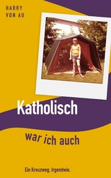 Katholisch war ich auch - Harry von Au