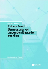 Entwurf und Bemessung von tragenden Bauteilen aus Glas - Geralt Siebert