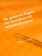 Die goldenen Regeln des Genießens mit leckeren Rezepten - Monika Viehrig