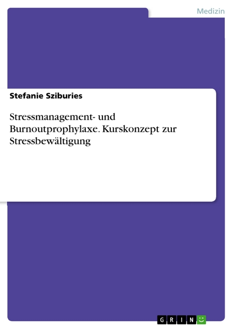 Stressmanagement- und Burnoutprophylaxe. Kurskonzept zur Stressbewältigung - Stefanie Sziburies