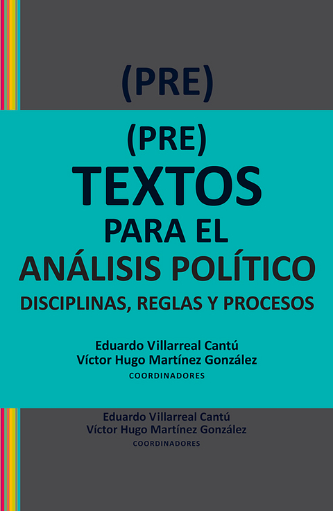 (Pre)textos para el análisis político - Eduardo Villarreal Cantú, Víctor Hugo Martínez González, Víctor Alarcón Olguín, Angela Oyhandy Cioffi, Ricardo Ernst Montenegro, Enrique Serrano Gómez, José Luis Berlanga Santos, Moisés Pérez Vega, Sergio Ortiz Leroux, Martín Retamozo