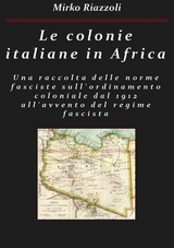 Le colonie africane Una raccolta delle norme sull'ordinamento coloniale dal 1912 all'avvento del regime fascista - Mirko Riazzoli