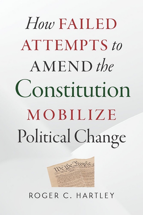 How Failed Attempts to Amend the Constitution Mobilize Political Change - Roger C. Hartley