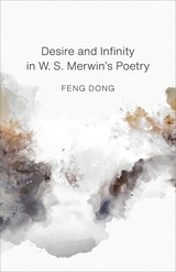 Desire and Infinity in W. S. Merwin's Poetry -  Feng Dong