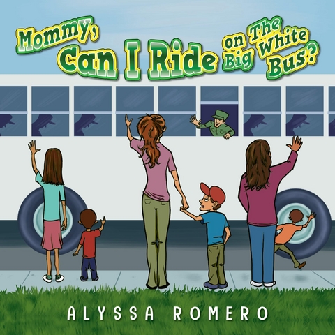 Mommy, Can I Ride on The Big White Bus? - Alyssa Romero