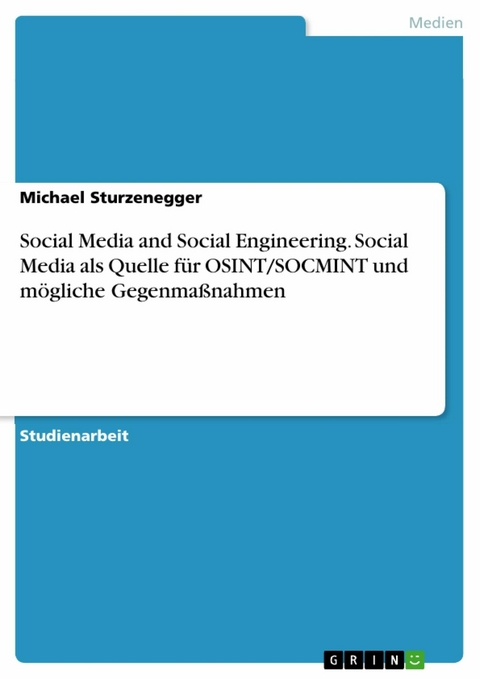 Social Media and Social Engineering. Social Media als Quelle für OSINT/SOCMINT und mögliche Gegenmaßnahmen - Michael Sturzenegger