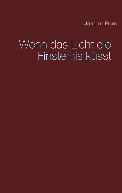 Wenn das Licht die Finsternis küsst - Johanna Frank