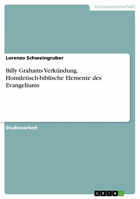 Billy Grahams Verkündung. Homiletisch-biblische Elemente des Evangeliums - Lorenzo Schweingruber