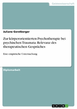 Zur körperorientierten Psychotherapie bei psychischen Traumata. Relevanz des therapeutischen Gespräches -  Juliane Gerstberger