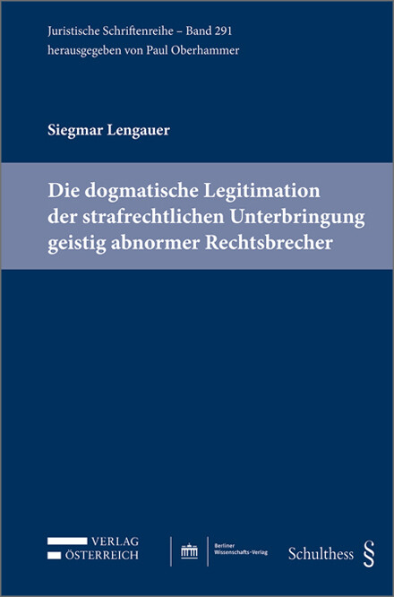 Die dogmatische Legitimation der strafrechtlichen Unterbringung geistig abnormer Rechtsbrecher -  Siegmar Lengauer