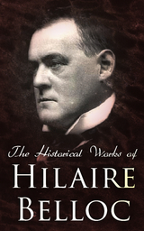 The Historical Works of Hilaire Belloc - Hilaire Belloc