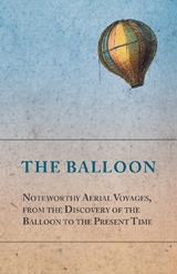 Balloon - Noteworthy Aerial Voyages, from the Discovery of the Balloon to the Present Time - With a Narrative of the Aeronautic Experiences of Mr. Samuel A. King, and a Full Description of His Great Captive Balloons and Their Apparatus -  ANON