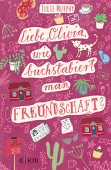 Liebe Olivia, wie buchstabiert man Freundschaft? -  Julie Murphy