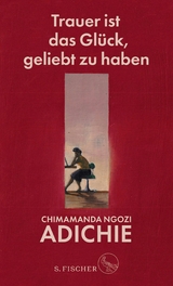 Trauer ist das Glück, geliebt zu haben -  Chimamanda Ngozi Adichie