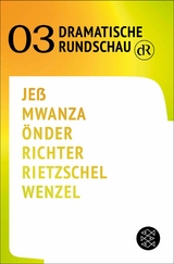 Dramatische Rundschau 03 -  Caren Jeß,  Fiston Mwanza Mujila,  Yade Yasemin Önder,  Falk Richter,  Lukas Rietzschel,  Olivia Wenzel