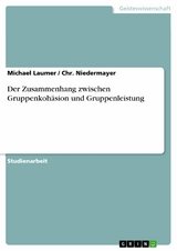 Der Zusammenhang zwischen Gruppenkohäsion und Gruppenleistung -  Michael Laumer,  Chr. Niedermayer