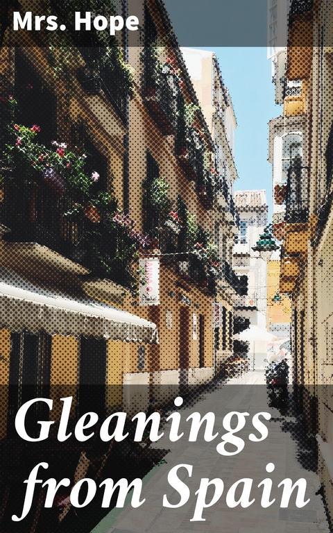 Gleanings from Spain - Mrs. Hope