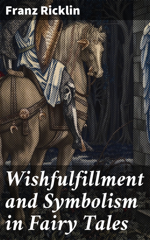 Wishfulfillment and Symbolism in Fairy Tales - Franz Ricklin