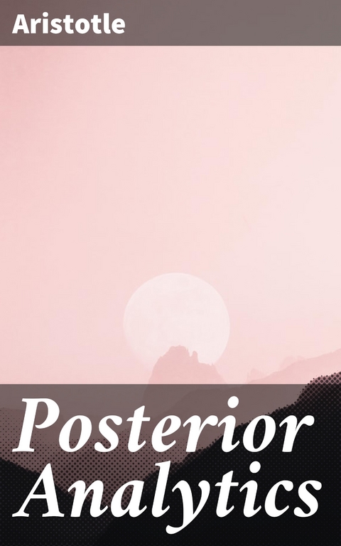 Posterior Analytics -  Aristotle