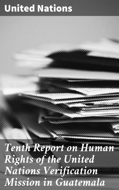 Tenth Report on Human Rights of the United Nations Verification Mission in Guatemala - United Nations