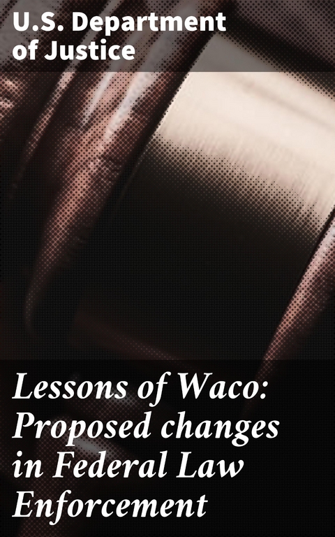 Lessons of Waco: Proposed changes in Federal Law Enforcement - U.S. Department of Justice