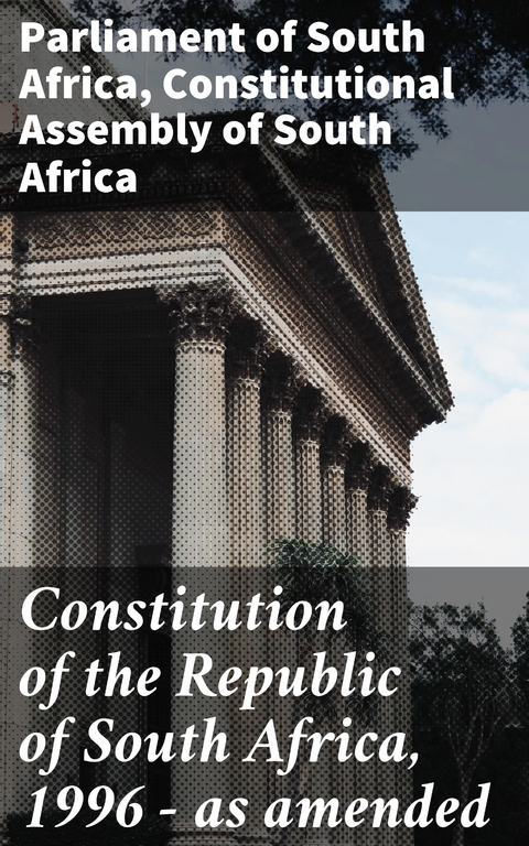 Constitution of the Republic of South Africa, 1996 — as amended - Parliament of South Africa, Constitutional Assembly of South Africa