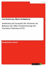 Srebrenica als Genozid. Die Prozesse im Rahmen der (Mit-) Verantwortung der Vereinten Nationen (UN) - Lino Pschernig, Marie Stuhlpfarrer