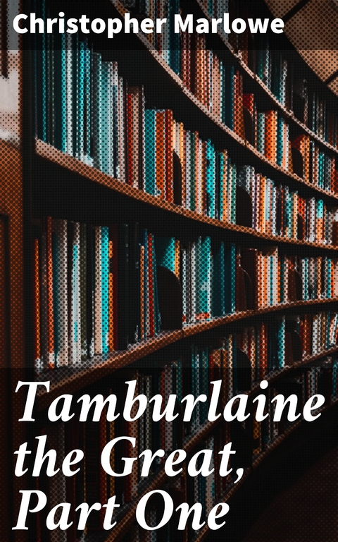 Tamburlaine the Great, Part One - Christopher Marlowe