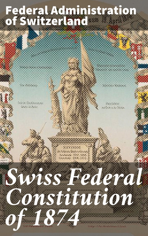 Swiss Federal Constitution of 1874 - Federal Administration of Switzerland