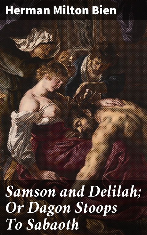 Samson and Delilah; Or Dagon Stoops To Sabaoth - Herman Milton Bien