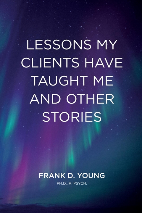 Lessons My Clients Have Taught Me And Other Stories - FRANK D YOUNG