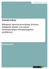 Bilinguale Sprachentwicklung. Können bilinguale Kinder von einem mehrsprachigen Hörspielangebot profitieren? - Amanda Endsley