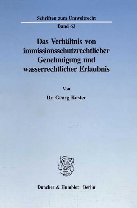 Das Verhältnis von immissionsschutzrechtlicher Genehmigung und wasserrechtlicher Erlaubnis. -  Georg Kaster