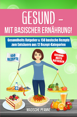 Gesund - Mit basischer Ernährung! Gesundheits Ratgeber & 150 basische Rezepte zum Entsäuern aus 12 Rezept-Kategorien - Magische Pfanne