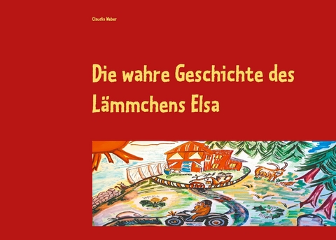 Die wahre Geschichte des Lämmchens Elsa - Claudia Weber